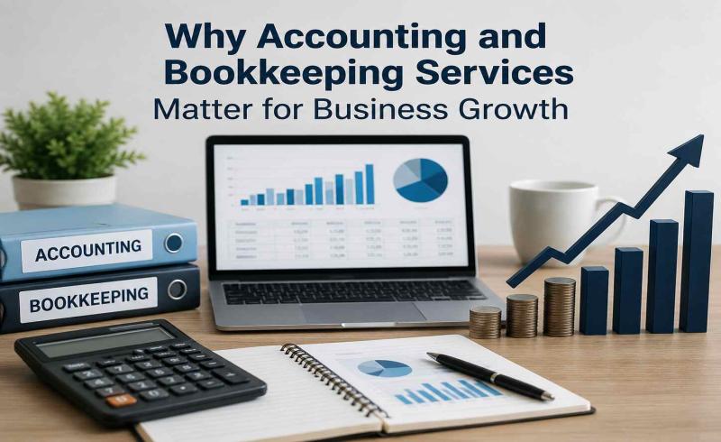 Why Accounting and Bookkeeping Services Matter for Business Growth
